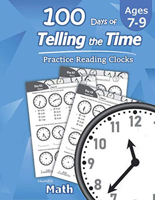 Humble Math Â 100 Days Of Telling The Time Â Practice Reading Clocks: Ages 7-9, Reproducible Math Drills With Answers: Clocks, Hours, Quarter Hours, Five Minutes, Minutes, Word Problems