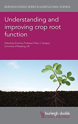 Understanding And Improving Crop Root Function (Burleigh Dodds Series In Agricultural Science, 90)