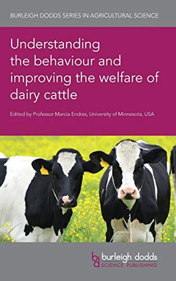 Understanding The Behaviour And Improving The Welfare Of Dairy Cattle (Burleigh Dodds Series In Agricultural Science, 98)