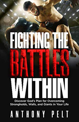 Fighting the Battles Within: Discover God�s Plan for Overcoming the Strongholds, Walls, and Giants in Your Life