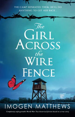 The Girl Across The Wire Fence: Completely Unforgettable World War Two Historical Fiction Based On A True Story