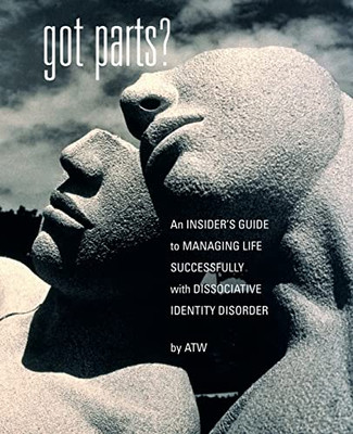 Got Parts? An Insider'S Guide To Managing Life Successfully With Dissociative Identity Disorder (New Horizons In Therapy)