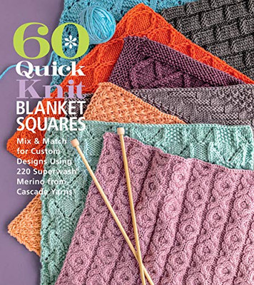 60 Quick Knit Blanket Squares: Mix & Match For Custom Designs Using 220 Superwashâ® Merino From Cascade Yarnsâ® (60 Quick Knits Collection)