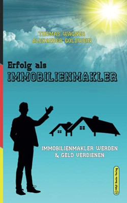 Erfolg Als Immobilienmakler: Immobilienmakler Werden & Geld Verdienen (German Edition)
