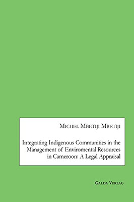 Integrating Indigenous Communities In The Management Of Enviromental Resources In Cameroon: A Legal Appraisal