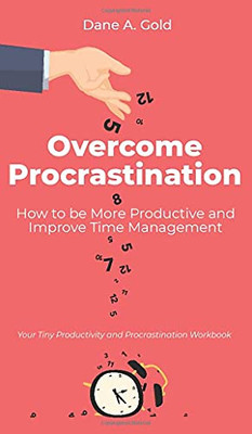 Overcome Procrastination - How To Be More Productive And Improve Time Management: Your Tiny Productivity And Procrastination Workbook - Hardcover