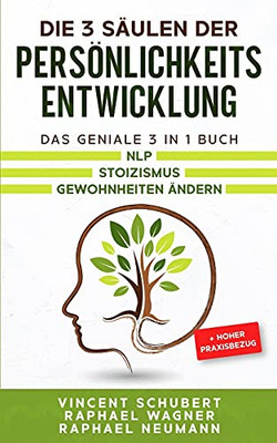 Die 3 S?Ñulen Der Pers??Nlichkeitsentwicklung: Das Geniale 3 In 1 Buch | Nlp | Stoizismus | Gewohnheiten ?Ñndern + Hoher Praxisbezug (German Edition)