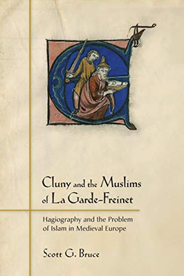 Cluny and the Muslims of La Garde-Freinet: Hagiography and the Problem of Islam in Medieval Europe