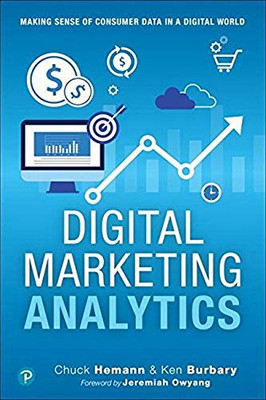 Digital Marketing Analytics: Making Sense Of Consumer Data In A Digital World (Que Biz-Tech)