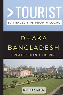 Greater Than a Tourist-Dhaka Bangladesh: 50 Travel Tips from a Local