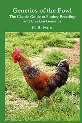 Genetics Of The Fowl: The Classic Guide To Chicken Genetics And Poultry Breeding