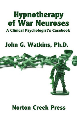 Hypnotherapy Of War Neuroses: A Clinical Psychologist'S Casebook