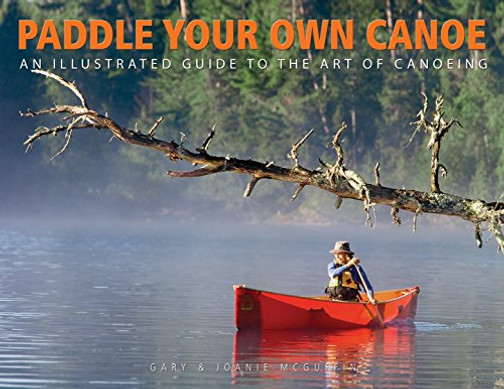 Paddle Your Own Canoe: An Illustrated Guide To The Art Of Canoeing