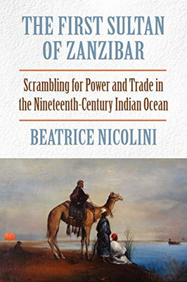 The First Sultan Of Zanzibar: Scrambling For Power And Trade In The Nineteenth Century Indian Ocean