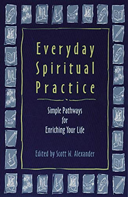 Everyday Spiritual Practice: Simple Pathways For Enriching Your Life