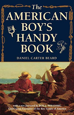 The American Boy'S Handy Book: What To Do And How To Do It