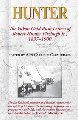 Hunter: The Yukon Gold Rush Letters Of Robert Hunter Fitzhugh Jr., 1897Â1900