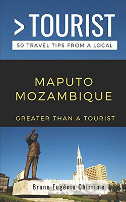 GREATER THAN A TOURIST - MAPUTO MOZAMBIQUE: 50 Travel Tips from a Local