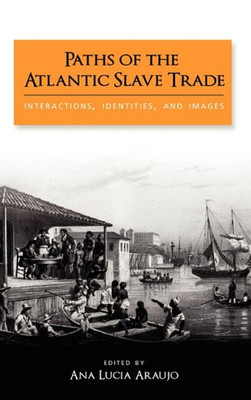 Paths Of The Atlantic Slave Trade: Interactions, Identities, And Images