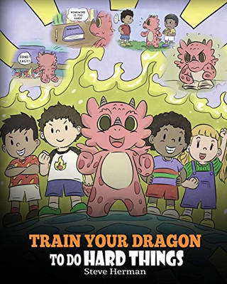 Train Your Dragon To Do Hard Things: A Cute Children?çös Story About Perseverance, Positive Affirmations And Growth Mindset. (My Dragon Books)