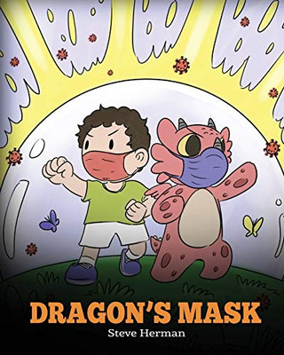 Dragon?çös Mask: A Cute Children?çös Story To Teach Kids The Importance Of Wearing Masks To Help Prevent The Spread Of Germs And Viruses. (My Dragon Books)