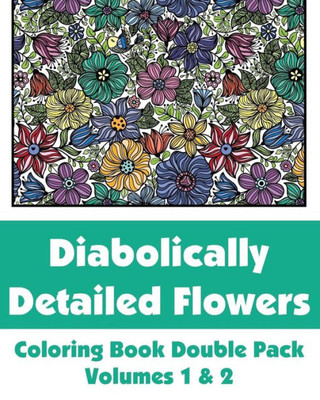 Diabolically Detailed Flowers Coloring Book Double Pack (Volumes 1 & 2)