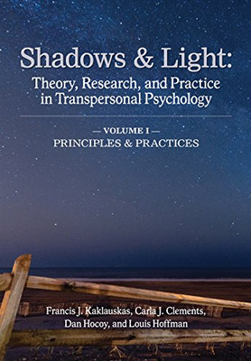 Shadows & Light - Volume 1 (Principles & Practices): Theory, Research, And Practice In Transpersonal Psychology