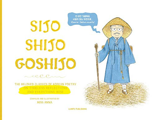 Sijo Shijo Goshijo: The Beloved Classics Of Korean Poetry On Timeless Reflections And Everything Wise (1500S-1800S) - Paperback