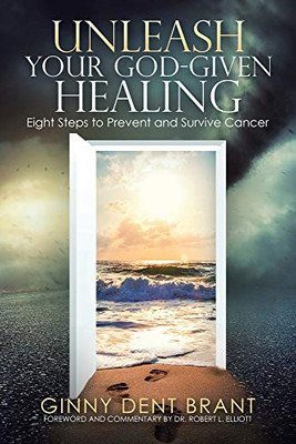 Unleash Your God-Given Healing: Eight Steps To Prevent And Survive Cancer - Paperback