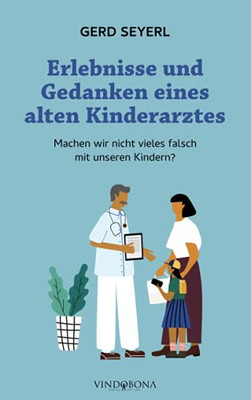 Erlebnisse Und Gedanken Eines Alten Kinderarztes: Machen Wir Nicht Vieles Falsch Mit Unseren Kindern? (German Edition)
