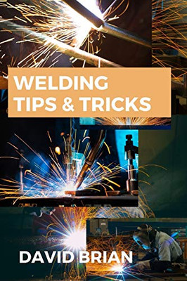 Welding Tips & Tricks: All You Need To Know About Welding Machines, Welding Helmets, And Welding Goggles.