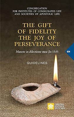 The Gift Of Fidelity The Joy Of Perseverance: Manete In Dilectione Mea (John 15:9). Guidelines (Vatican Documents)