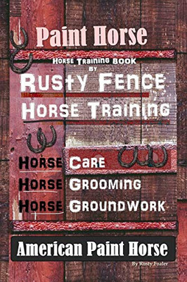 Paint Horse, Horse Training Book By Rusty Fence Horse Training, Horse Care, Horse Training, Horse Grooming, Horse Groundwork, American Paint Horse