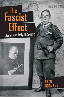 The Fascist Effect: Japan and Italy, 1915�1952 (Studies of the Weatherhead East Asian Institute, Columbia University)