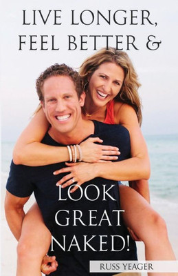 Live Longer, Feel Better, and Look Great Naked!
