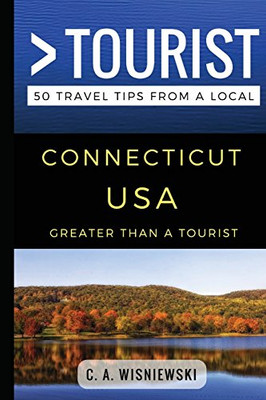 Greater Than a Tourist � Connecticut USA: 50 Travel Tips from a Local