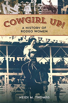 Cowgirl Up!: A History Of Rodeo Women