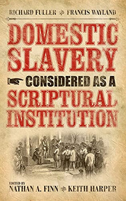 Domestic Slavery Considered As A Scriptural Institution: Francis Wayland And Richard Fuller