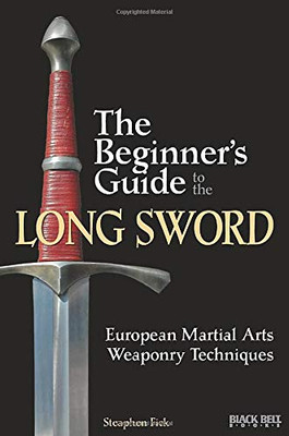 The Beginner'S Guide To The Long Sword: European Martial Arts Weaponry Techniques