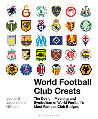 World Football Club Crests: The Design, Meaning And Symbolism Of World Football'S Most Famous Club Badges