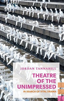 Theatre Of The Unimpressed: In Search Of Vital Drama (Exploded Views)