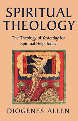 Spiritual Theology: The Theology Of Yesterday For Spiritual Help Today