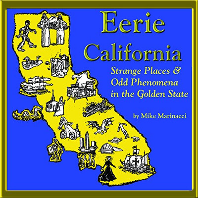 Eerie California: Strange Places And Odd Phenomena In The Golden State