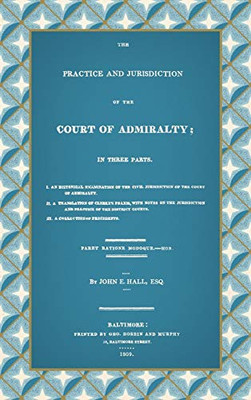 The Practice And Jurisdiction Of The Court Of Admiralty: In Three Parts