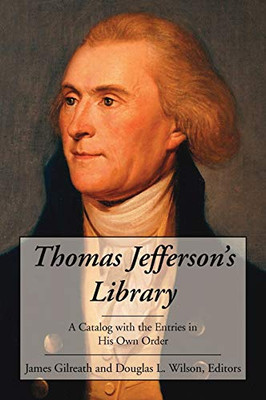 Thomas Jefferson'S Library: A Catalog With The Entries In His Own Order.