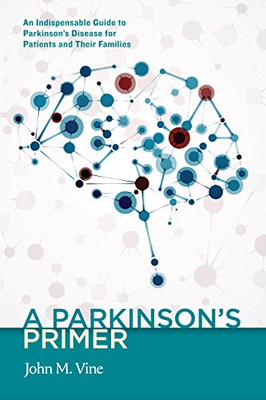 A Parkinson'S Primer: An Indispensible Guide To Parkinson'S Disease For Patients And Their Families