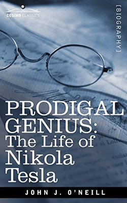 Prodigal Genius: The Life Of Nikola Tesla