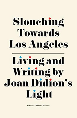 Slouching Towards Los Angeles: Living And Writing By Joan Didion?çös Light