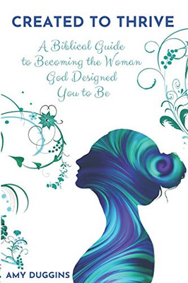 Created to Thrive: A Biblical Guide to Becoming the Woman God Designed You to Be