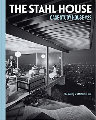 The Stahl House: Case Study House #22: The Making Of A Modernist Icon